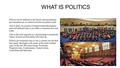 WHAT IS POLITICS Politics can be defined as the theory and mechanism governments use to control societies on planet earth. This is done via system of mutual.