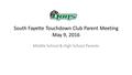 South Fayette Touchdown Club Parent Meeting May 9, 2016 Middle School & High School Parents.