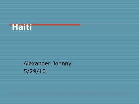 Haiti Alexander Johnny 5/29/10. Where is Haiti located? TThe Republic of Haiti is located in the Caribbean basin (which, geographically, is part of.