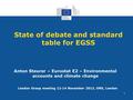 State of debate and standard table for EGSS Anton Steurer – Eurostat E2 – Environmental accounts and climate change London Group meeting 12-14 November.