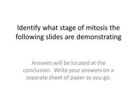 Identify what stage of mitosis the following slides are demonstrating Answers will be located at the conclusion. Write your answers on a separate sheet.