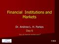 Financial Institutions and Markets Dr. Andrew L. H. Parkes Day 6 “How do financial markets work?” 卜安吉.