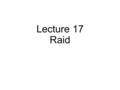 Lecture 17 Raid. Device Protocol Variants Status checks: polling vs. interrupts Data: PIO vs. DMA Control: special instructions vs. memory-mapped I/O.