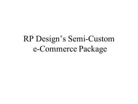 RP Design’s Semi-Custom e-Commerce Package. Overview RP Design’s semi-custom e-commerce package is a complete website solution. Visitors can browse a.