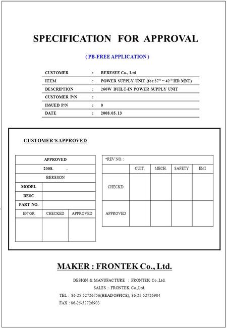 SPECIFICATION FOR APPROVAL ( PB-FREE APPLICATION ) CUSTOMER:BERESEE Co., Ltd ITEM: POWER SUPPLY UNIT (for 37” ～ 42 ” HD MNT) DESCRIPTION:260W BUILT-IN.