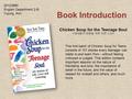 Chicken Soup for the Teenage Soul Book Introduction This first batch of Chicken Soup for Teens consists of 101 stories every teenager can relate to and.