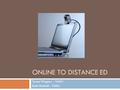 ONLINE TO DISTANCE ED Susan Wagner – TAMU Beth McNeill - TAMU.