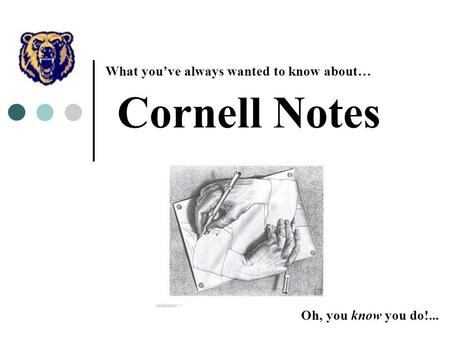 Cornell Notes What you’ve always wanted to know about… Oh, you know you do!...