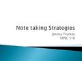 Jessica Truckey EDSC 310.  Process- During class lectures, taking notes helps students sort through new information.  Product- Notes act as a study.