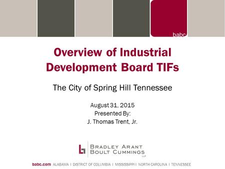 Babc.com ALABAMA I DISTRICT OF COLUMBIA I MISSISSIPPI I NORTH CAROLINA I TENNESSEE Overview of Industrial Development Board TIFs The City of Spring Hill.