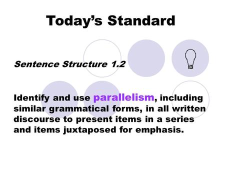 Today’s Standard Sentence Structure 1.2 Identify and use parallelism, including similar grammatical forms, in all written discourse to present items in.