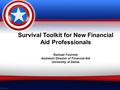 Survival Toolkit for New Financial Aid Professionals Rachael Fournier Assistant Director of Financial Aid University of Dallas.