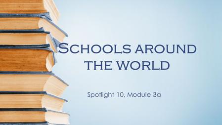 Schools around the world Spotlight 10, Module 3a.