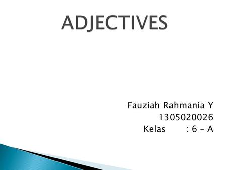 ADJECTIVES Fauziah Rahmania Y 1305020026 Kelas : 6 – A.