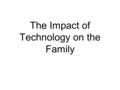 The Impact of Technology on the Family. The Influence of Technology in the Home Mass culture - people of all social classes in Canada could participate.