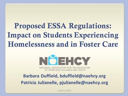 Proposed ESSA Regulations: Impact on Students Experiencing Homelessness and in Foster Care Barbara Duffield, Patricia Julianelle,