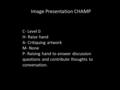 Image Presentation CHAMP C- Level 0 H- Raise hand A- Critiquing artwork M- None P- Raising hand to answer discussion questions and contribute thoughts.