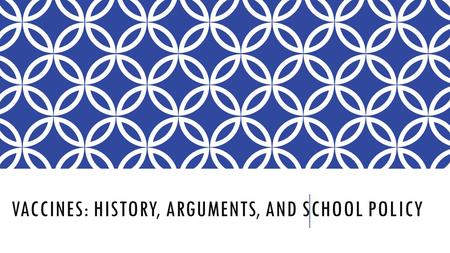 VACCINES: HISTORY, ARGUMENTS, AND SCHOOL POLICY. Looking out for #1 Somewhere over the rainbow Put two and two together.