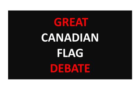 GREAT CANADIAN FLAG DEBATE. STEP 1: MATCH THE FLAG TO THE COUNTRY Australia, Belgium, Brazil, Britain, China, Denmark, Egypt, Finland, Germany, Iceland,