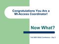 Congratulations You Are a MI-Access Coordinator! Now What? Fall 2005 OEAA Conference – Day 2.