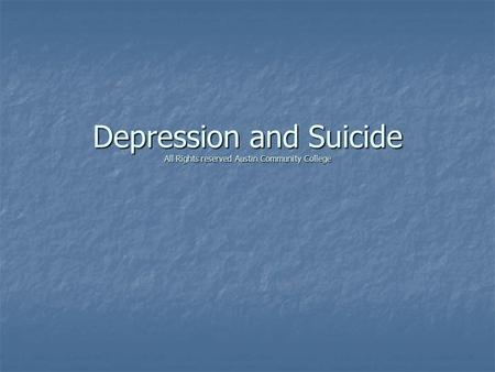 Depression and Suicide All Rights reserved Austin Community College.