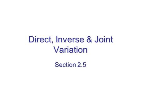 Direct, Inverse & Joint Variation Section 2.5. Direct Variation 2 variables X & Y show direct variation provided y = kx & k ≠ 0. The constant k is called.