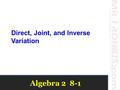 Algebra 2 8-1 Direct, Joint, and Inverse Variation.