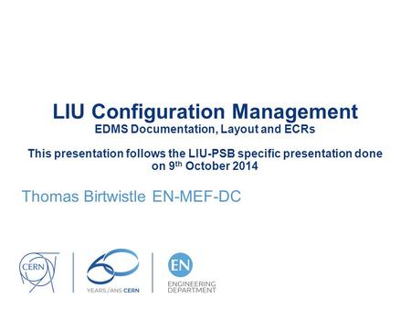 LIU Configuration Management EDMS Documentation, Layout and ECRs This presentation follows the LIU-PSB specific presentation done on 9 th October 2014.