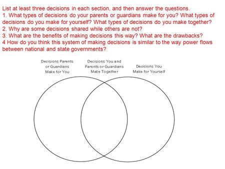 List at least three decisions in each section, and then answer the questions. 1. What types of decisions do your parents or guardians make for you? What.