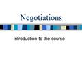 Negotiations Introduction to the course. Introduction to the course (9.10) rules of credit literature outline of the course.