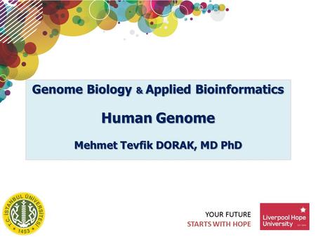 YOUR FUTURE STARTS WITH HOPE YOUR FUTURE STARTS WITH HOPE Genome Biology & Applied Bioinformatics Human Genome Mehmet Tevfik DORAK, MD PhD.