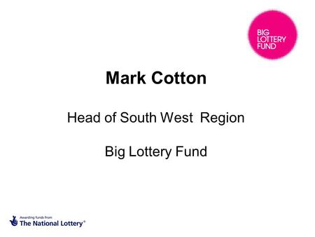 Mark Cotton Head of South West Region Big Lottery Fund.