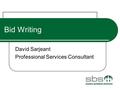 Bid Writing David Sarjeant Professional Services Consultant.