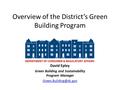 Overview of the District’s Green Building Program David Epley Green Building and Sustainability Program Manager