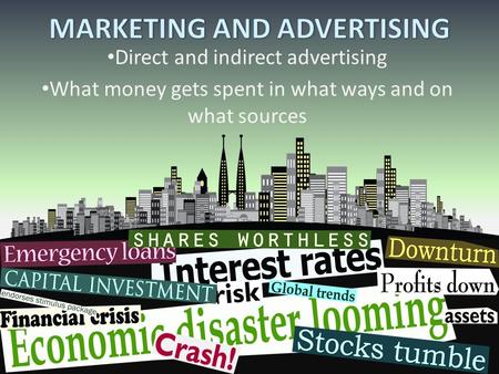 Direct and indirect advertising What money gets spent in what ways and on what sources.