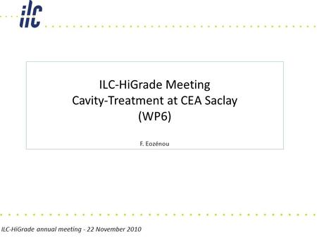 ILC-HiGrade annual meeting - 22 November 2010 ILC-HiGrade Meeting Cavity-Treatment at CEA Saclay (WP6) F. Eozénou.