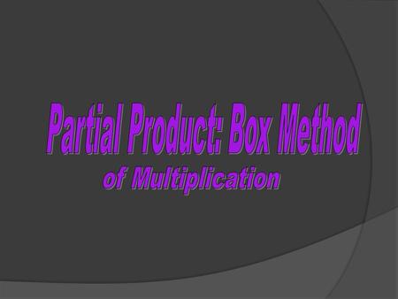 Create a grid. Write one factor (in expanded notation) along the top. Multiply each expanded number in the top factor by each expanded number in the.