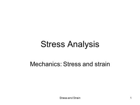 Stress and Strain1 Stress Analysis Mechanics: Stress and strain.