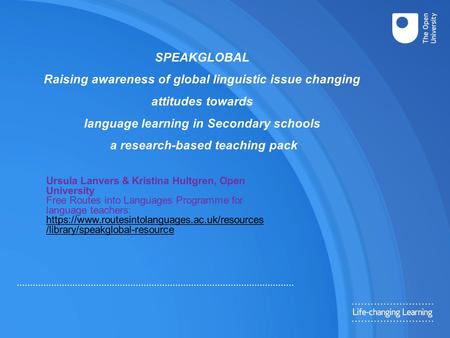 SPEAKGLOBAL Raising awareness of global linguistic issue changing attitudes towards language learning in Secondary schools a research-based teaching pack.