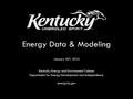 Energy Data & Modeling January 26 th, 2016 Kentucky Energy and Environment Cabinet Department for Energy Development and Independence energy.ky.gov.