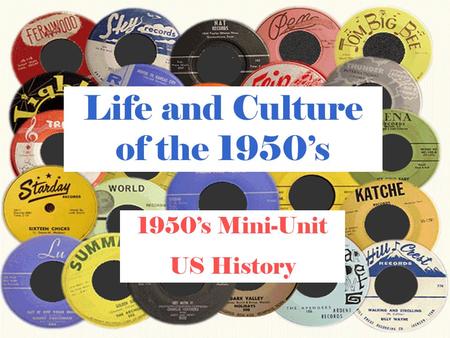 Life and Culture of the 1950’s 1950’s Mini-Unit US History.