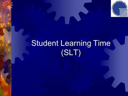 Student Learning Time (SLT).  Effective learning time or student effort of learning in order to achieve the specified learning outcomes.  Inclusive.