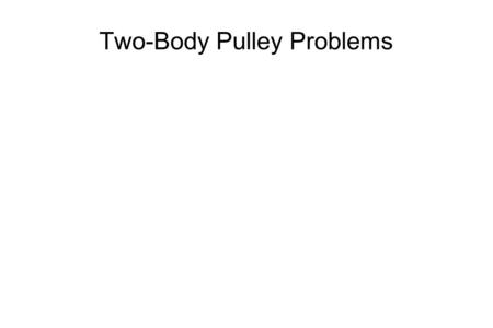 Two-Body Pulley Problems. Consider the following system: M A = 3.0 kg M B = 1.5 kg Pulley a) frictionless b) μ K = 0.200 table A B.