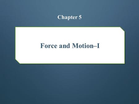 Force and Motion–I Chapter 5. Newton's First and Second Laws A force: o Is a “push or pull” acting on an object o Causes acceleration We will focus on.