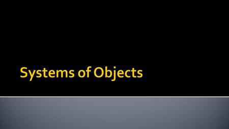  A system can consist of one or more objects that affect each other.  Often, these objects are connected or in contact.