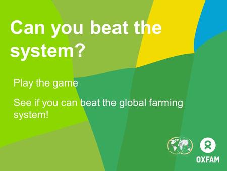 Can you beat the system? Play the game See if you can beat the global farming system!