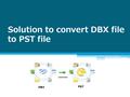 Solution to convert DBX file to PST file. INDEX  Introduction to DBX file.  Introduction to PST file.  Need to convert DBX file to PST file.  Solution.