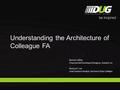 Understanding the Architecture of Colleague FA Bonnie Coffey Financial Aid Developer/Designer, Datatel, Inc Richard F. Lee Lead Systems Analyst, Vermont.