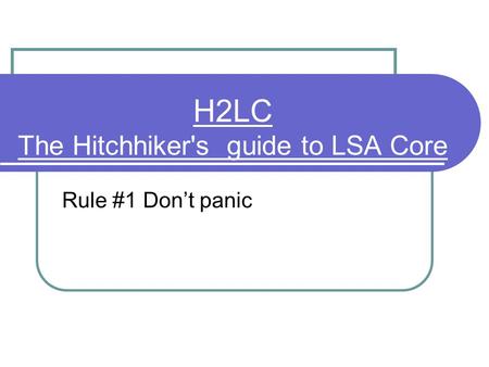 H2LC The Hitchhiker's guide to LSA Core Rule #1 Don’t panic.