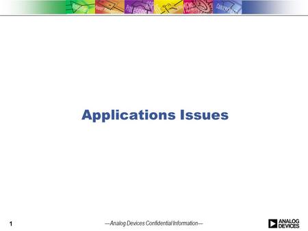 — Analog Devices Confidential Information — Applications Issues 1.